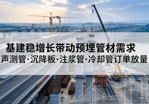 临澧基建稳增长带动预埋监测管材需求，声测管、沉降板、注浆管订单持续放量